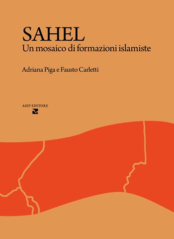 Sahel. Un mosaico di formazioni islamiste - Adriana Piga, Fausto Carletti - Libro Aiep Editore 2024, Afriche e Orienti | Libraccio.it