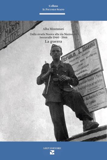 Dalla strada nuova alla via nazionale. Serravalle 1940-1945. La guerra - Alba Montanari - Libro Aiep Editore 2024, Il piccolo Stato | Libraccio.it