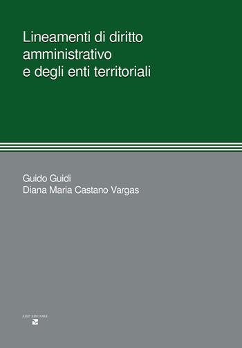 Lineamenti di diritto amministrativo e degli enti territoriali - Guido Guidi, Diana Maria Castano Vargas - Libro Aiep Editore 2024, Cultura, arte e storia | Libraccio.it