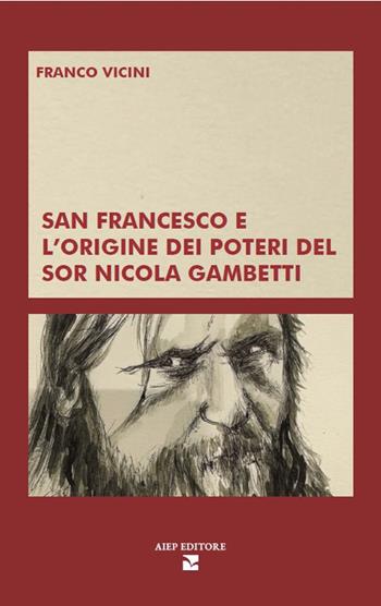 San Francesco e l'origine dei poteri del Sor Nicola Gambetti - Franco Vicini - Libro Aiep Editore 2025, Grandi manuali | Libraccio.it