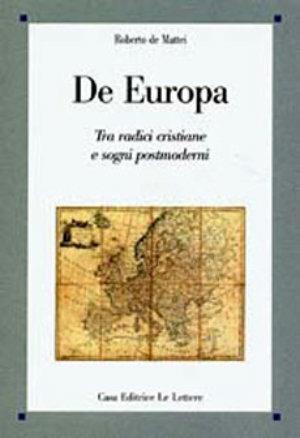 De Europa. Tra radici cristiane e sogni postmoderni - Roberto De Mattei - Libro Le Lettere 2006, Saggi | Libraccio.it