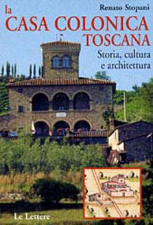 La casa colonica toscana. Storia, cultura e architettura - Renato Stopani - Libro Le Lettere 2006 | Libraccio.it