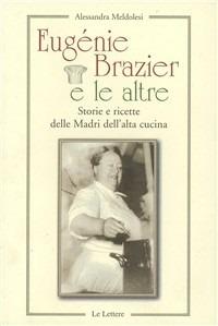 Eugenie Brazier e le altre. Storie e ricette delle madri dell'alta cucina - Alessandra Meldolesi - Libro Le Lettere 2008 | Libraccio.it