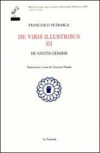 De viris illustribus. Vol. 3: De gestis Cesaris - Francesco Petrarca - Libro Le Lettere 2012, Petrarca del centenario | Libraccio.it
