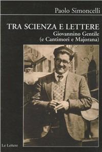 Tra scienza e lettere. Giovannino Gentile (e Cantimori e Majorana) - Paolo Simoncelli - Libro Le Lettere 2007, Biblioteca di Nuova Storia Contemporanea | Libraccio.it