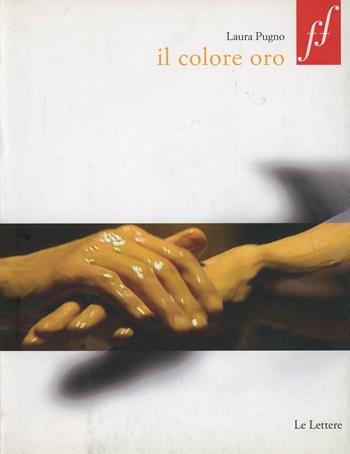 Il colore oro - Laura Pugno - Libro Le Lettere 2007, Fuori formato | Libraccio.it