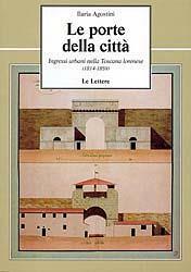Le porte della città. Ingressi urbani nella Toscana lorenese 1814-1859 - Ilaria Agostini - Libro Le Lettere 2007, Le vie della storia | Libraccio.it