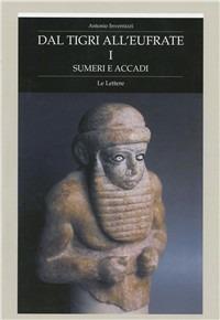 Dal Tigri all'Eufrate. Vol. 1: Sumeri e accadi. - Antonio Invernizzi - Libro Le Lettere 2007, Fondo studi Parini-Chirio | Libraccio.it