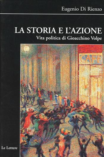 La storia e l'azione. Vita politica di Gioacchino Volpe - Eugenio De Rienzo - Libro Le Lettere 2008, Biblioteca di Nuova Storia Contemporanea | Libraccio.it