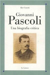 Giovanni Pascoli. Una biografia critica - Alice Cencetti - Libro Le Lettere 2009, Saggi | Libraccio.it