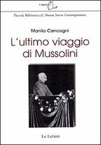 L' ultimo viaggio di Mussolini - Manlio Cancogni - Libro Le Lettere 2008, Il salotto di Clio | Libraccio.it