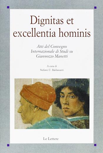 Dignitas et excellentia hominis. Atti del Convegno internazionale di studi su Giannozzo Manetti  - Libro Le Lettere 2008, Saggi | Libraccio.it
