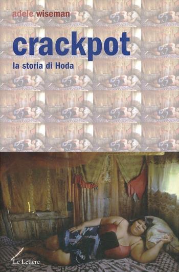 Crackpot. La storia di Hoda - Adele Wiseman - Libro Le Lettere 2008, Pannarrativa | Libraccio.it