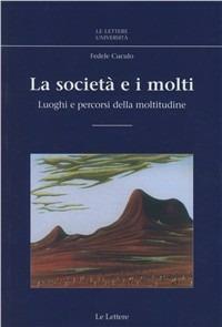 La società e i molti. Luoghi e percorsi della moltitudine - Fedele Cuculo - Libro Le Lettere 2008, Le Lettere università | Libraccio.it