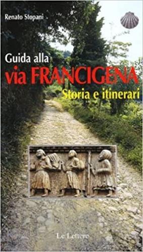 Guida alla via Francigena. Storia e itinerari - Renato Stopani - Libro Le Lettere 2008, Guide | Libraccio.it