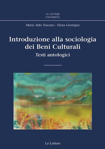 Introduzione alla sociologia dei beni culturali. Testi antologici - Mario A. Toscano, Elena Gremigni - Libro Le Lettere 2008, Le Lettere università | Libraccio.it