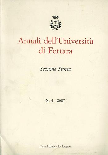 Annali dell'Università di Ferrara. Sezione storia (2007). Vol. 4  - Libro Le Lettere 2008, Annali Univ. Ferrara. Sez. storia-saggi | Libraccio.it