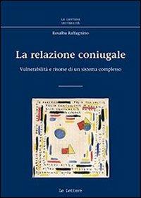 La relazione coniugale. Vulnerabilità e risorse di un sistema complesso - Rosalba Raffagnino - Libro Le Lettere 2008, Le Lettere università | Libraccio.it