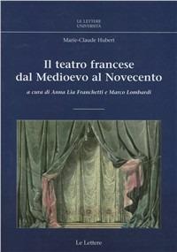 Il teatro francese. Dal Medioevo al Novecento - Marie-Claude Hubert - Libro Le Lettere 2009, Le Lettere università | Libraccio.it