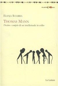 Destino e compito di un intellettuale in esilio - Thomas Mann - Libro Le Lettere 2008 | Libraccio.it