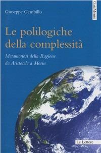 Le polilogiche della complessità. Metamorfosi della ragione da Aristotele a Morin - Giuseppe Gembillo - Libro Le Lettere 2008, GaiaMente | Libraccio.it