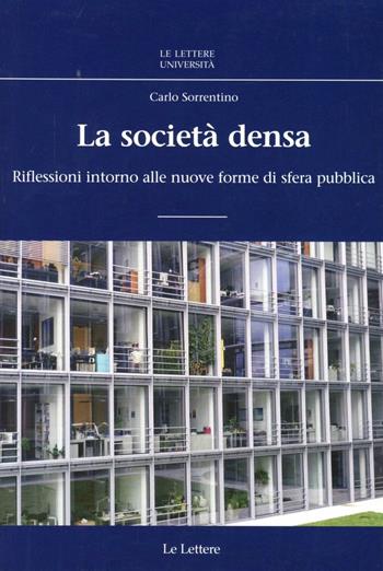 La società densa. Riflessioni intorno alle nuove forme di sfera pubblica - Carlo Sorrentino - Libro Le Lettere 2008 | Libraccio.it