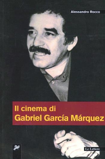 Il cinema di Gabriel Garcia Marquez - Alessandro Rocco - Libro Le Lettere 2009, Latinoamericana | Libraccio.it