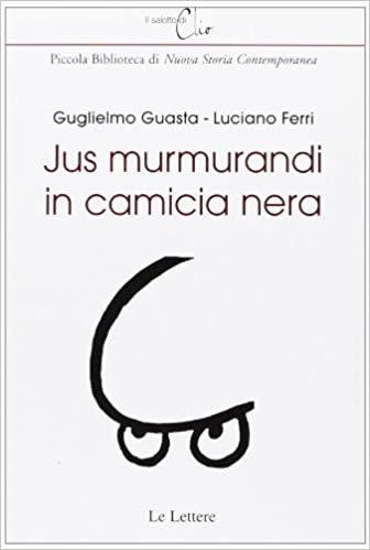Jus murmurandi in camicia nera - Guglielmo Guasta, L. Ferri - Libro Le Lettere 2009, Il salotto di Clio | Libraccio.it