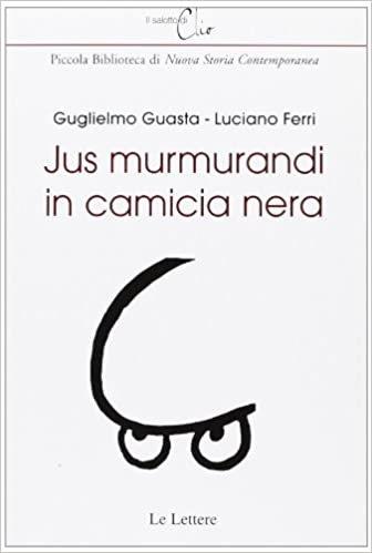 Jus murmurandi in camicia nera - Guglielmo Guasta, Luciano Ferri - Libro Le Lettere 2009, Il salotto di Clio | Libraccio.it