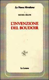 L'invenzione del boudoir - Michel Delon - Libro Le Lettere 2010, La nuova meridiana. S. saggi cult. cont. | Libraccio.it