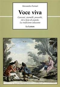 Voce viva. Canzoni, stornelli, proverbi, riti e feste di popolo. La tradizione educante - Alessandro Fornari - Libro Le Lettere 2010, Le vie della storia | Libraccio.it