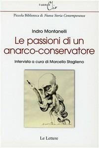 Le passioni di un anarco-conservatore - Indro Montanelli, Marcello Staglieno - Libro Le Lettere 2009, Il salotto di Clio | Libraccio.it