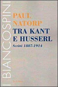 Tra Kant e Husserl. Scritti 1887-1914 - Paul Natorp - Libro Le Lettere 2011, I biancospini | Libraccio.it