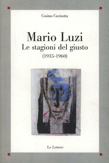 Mario Luzi. Le stagioni del giusto (1935-1960) - Cosimo Cucinotta - Libro Le Lettere 2010, Saggi | Libraccio.it