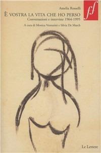 É vostra la vita che ho perso. Conversazioni e interviste (1964-1995) - Amelia Rosselli - Libro Le Lettere 2010, Fuori formato | Libraccio.it