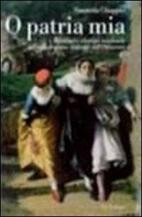 O patria mia. Passione e identità nazionale nel melodramma italiano dell'Ottocento - Simonetta Chiappini - Libro Le Lettere 2011, Saggi | Libraccio.it