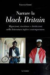 Narrare in black britain. Migrazione, riscritture e ibridazioni nella letteratura inglese contemporanea - Francesca Giommi - Libro Le Lettere 2010, Saggi | Libraccio.it