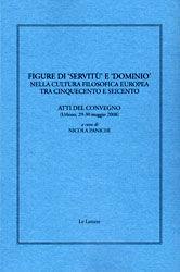 Figure di «servitù» e «dominio» nella cultura filosofica europea tra Cinquecento e Seicento. Atti del convegno (Urbino, 29-30 maggio 2008)