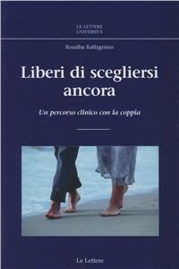 Liberi di scegliersi ancora. Un percorso clinico con la coppia - Rosalba Raffagnino - Libro Le Lettere 2010, Le Lettere università | Libraccio.it