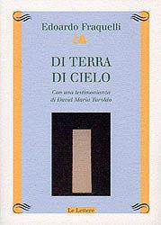 Di terra di cielo. Con una testimonianza di David Maria Turoldo - Edoardo Fraquelli - Libro Le Lettere 2010, Atelier. Poesia | Libraccio.it