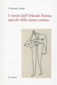 I mostri dell'Orlando furioso, specchi della natura umana - Cristiana Lardo - Libro Le Lettere 2010, Saggi | Libraccio.it