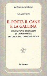 Il poeta il cane e la gallina. Scorciatoie e raccontini di Umberto Saba tra umorismo ebraico e Shoah - Paola Frandini - Libro Le Lettere 2011, La nuova meridiana. S. saggi cult. cont. | Libraccio.it