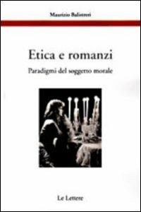 Etica e romanzi. Paradigmi del soggetto morale - Maurizio Balistreri - Libro Le Lettere 2010, Etica, pratica e bioetica | Libraccio.it