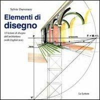 Elementi di disegno. 12 lezioni di disegno dell'architettura. Ediz. italiana e inglese - Sylvie Duvernoy - Libro Le Lettere 2011, Le Lettere università | Libraccio.it