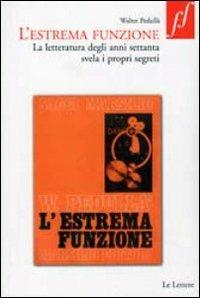 L'estrema funzione. La letteratura degli anni Settanta svela i propri segreti - Walter Pedullà - Libro Le Lettere 2010, Fuori formato | Libraccio.it