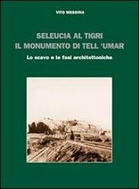 Seleucia al Tigri. Il monumento di Tell 'Umar. Lo scavo e le fasi architettoniche - Vito Messina - Libro Le Lettere 2010, Monografie di Mesopotamia | Libraccio.it