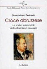 Croce abruzzese. Le radici esistenziali dello storicismo assoluto - Giancristiano Desiderio - Libro Le Lettere 2011, Il salotto di Clio | Libraccio.it