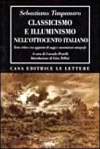 Classicismo e illuminismo nell'Ottocento italiano. Testo critico - Sebastiano Timpanaro - Libro Le Lettere 2011, Bibliotheca | Libraccio.it