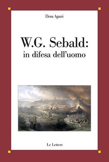 W. G. Sebald: in difesa dell'uomo - Elena Agazzi - Libro Le Lettere 2012, Saggi | Libraccio.it