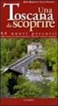 Una toscana da scoprire. 80 nuovi percorsi sulle tracce di tesori nascosti e itinerari turistici inusuali - Erio Rosetti, Luca Valenti - Libro Le Lettere 2011, Guide | Libraccio.it
